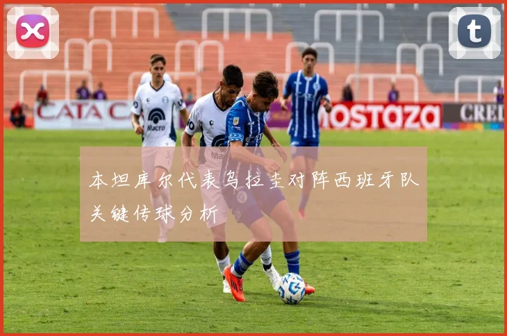 本坦库尔代表乌拉圭对阵西班牙队关键传球分析