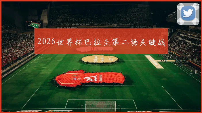 2026世界杯巴拉圭第二场关键战