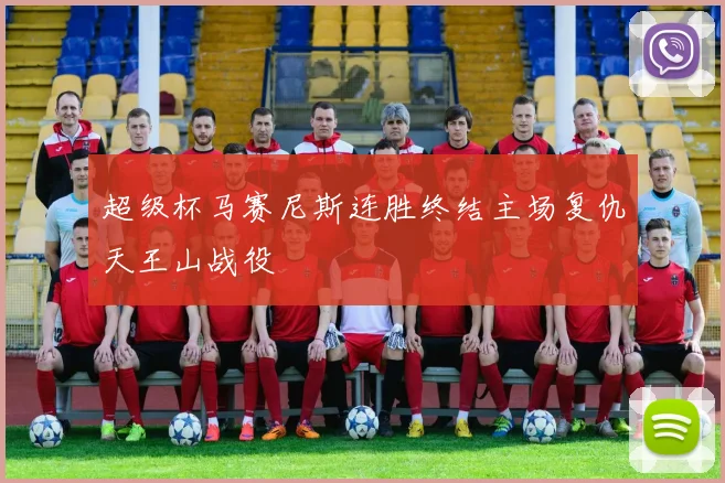 超级杯马赛尼斯连胜终结主场复仇天王山战役