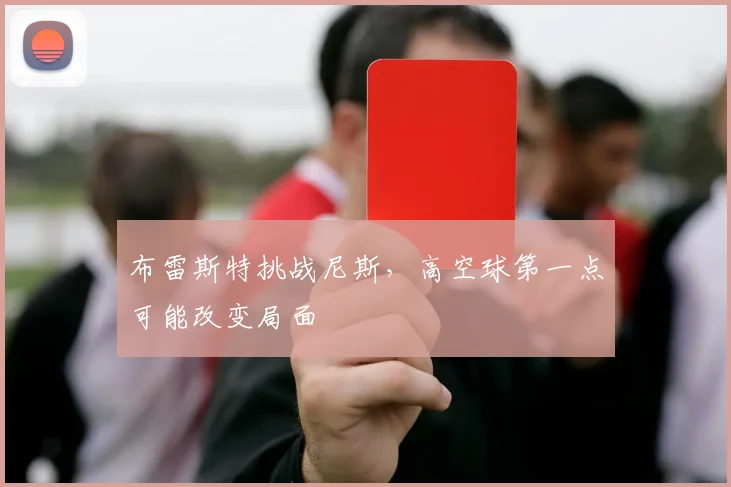 布雷斯特挑战尼斯，高空球第一点可能改变局面