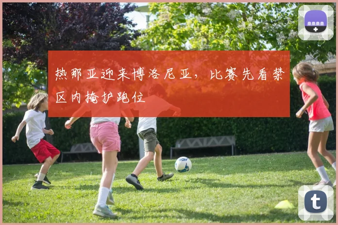 热那亚迎来博洛尼亚,比赛先看禁区内掩护跑位