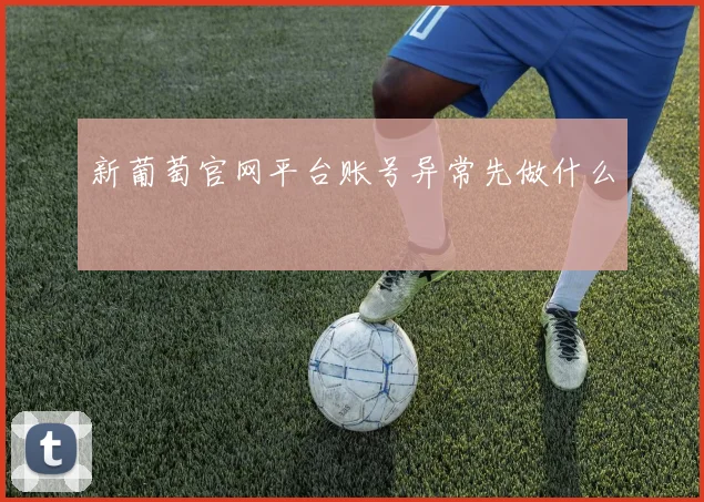 新葡萄官网平台账号异常先做什么