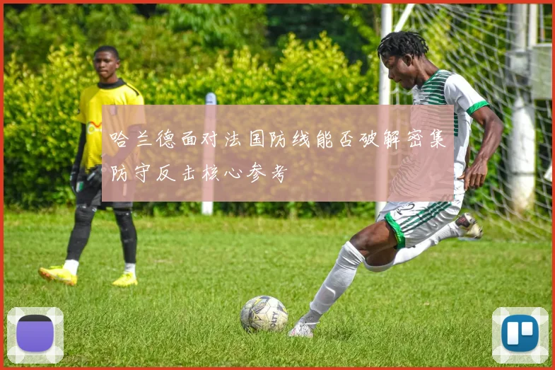 哈兰德面对法国防线能否破解密集防守反击核心参考